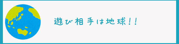 遊び相手は地球